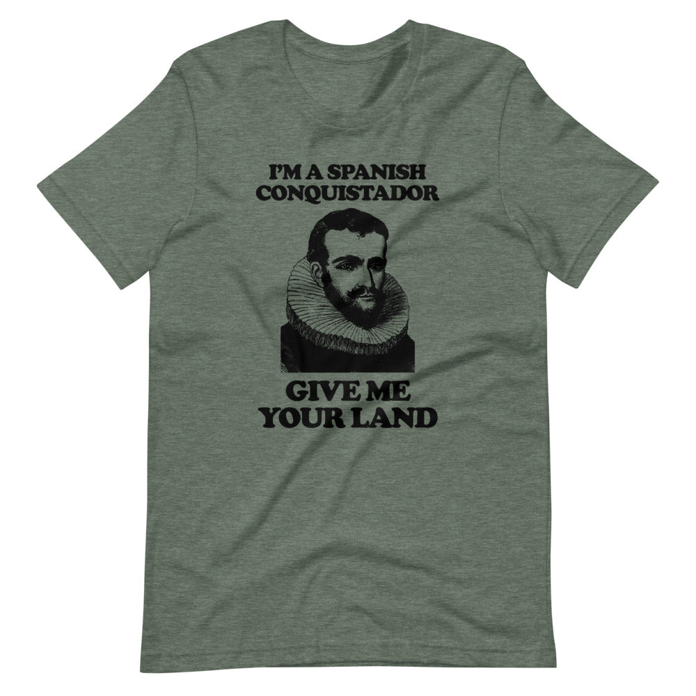 I'm A Spanish Conquistador (Give Me Your Land) T-Shirt (Unisex)