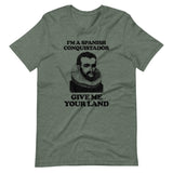 I'm A Spanish Conquistador (Give Me Your Land) T-Shirt (Unisex)