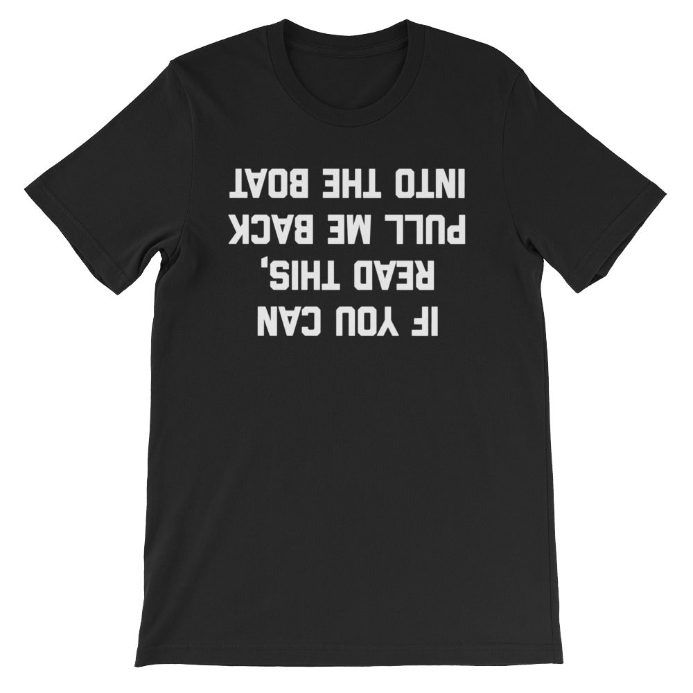If You Can Read This, Pull Me Back Into The Boat T-Shirt (Unisex)