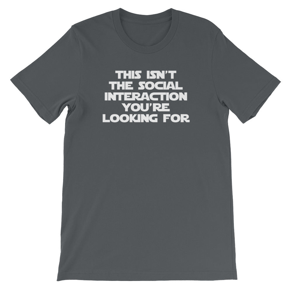 This Isn't The Social Interaction You're Looking For T-Shirt (Unisex)