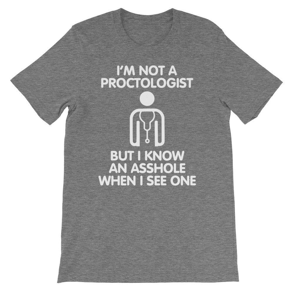 I'm Not A Proctologist But I Know An Asshole When I See One T-Shirt (Unisex)
