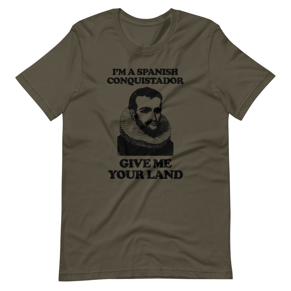 I'm A Spanish Conquistador (Give Me Your Land) T-Shirt (Unisex)