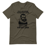I'm A Spanish Conquistador (Give Me Your Land) T-Shirt (Unisex)