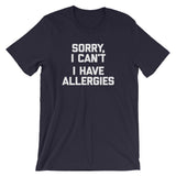 Sorry I Can't (I Have Allergies) T-Shirt (Unisex)