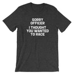 Sorry Officer (I Thought You Wanted To Race) T-Shirt (Unisex)