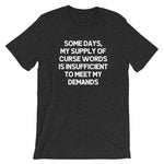 Some Days, My Supply Of Curse Words Is Insufficient To Meet My Demands T-Shirt (Unisex)