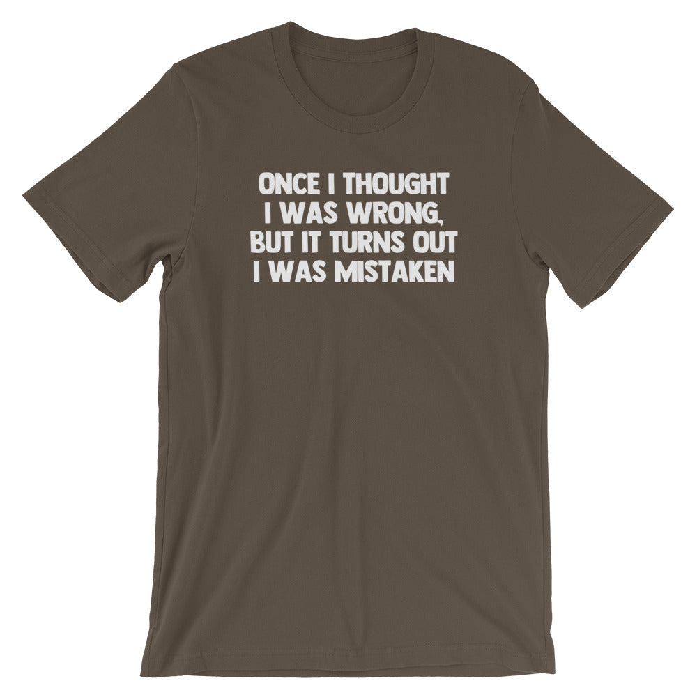 Once I Thought I Was Wrong, But It Turns Out I Was Mistaken T-Shirt (Unisex)