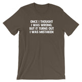 Once I Thought I Was Wrong, But It Turns Out I Was Mistaken T-Shirt (Unisex)