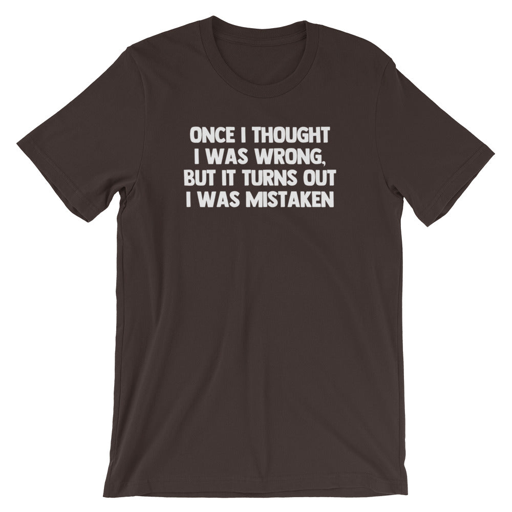 Once I Thought I Was Wrong, But It Turns Out I Was Mistaken T-Shirt (Unisex)