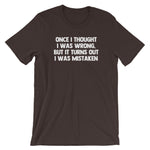 Once I Thought I Was Wrong, But It Turns Out I Was Mistaken T-Shirt (Unisex)