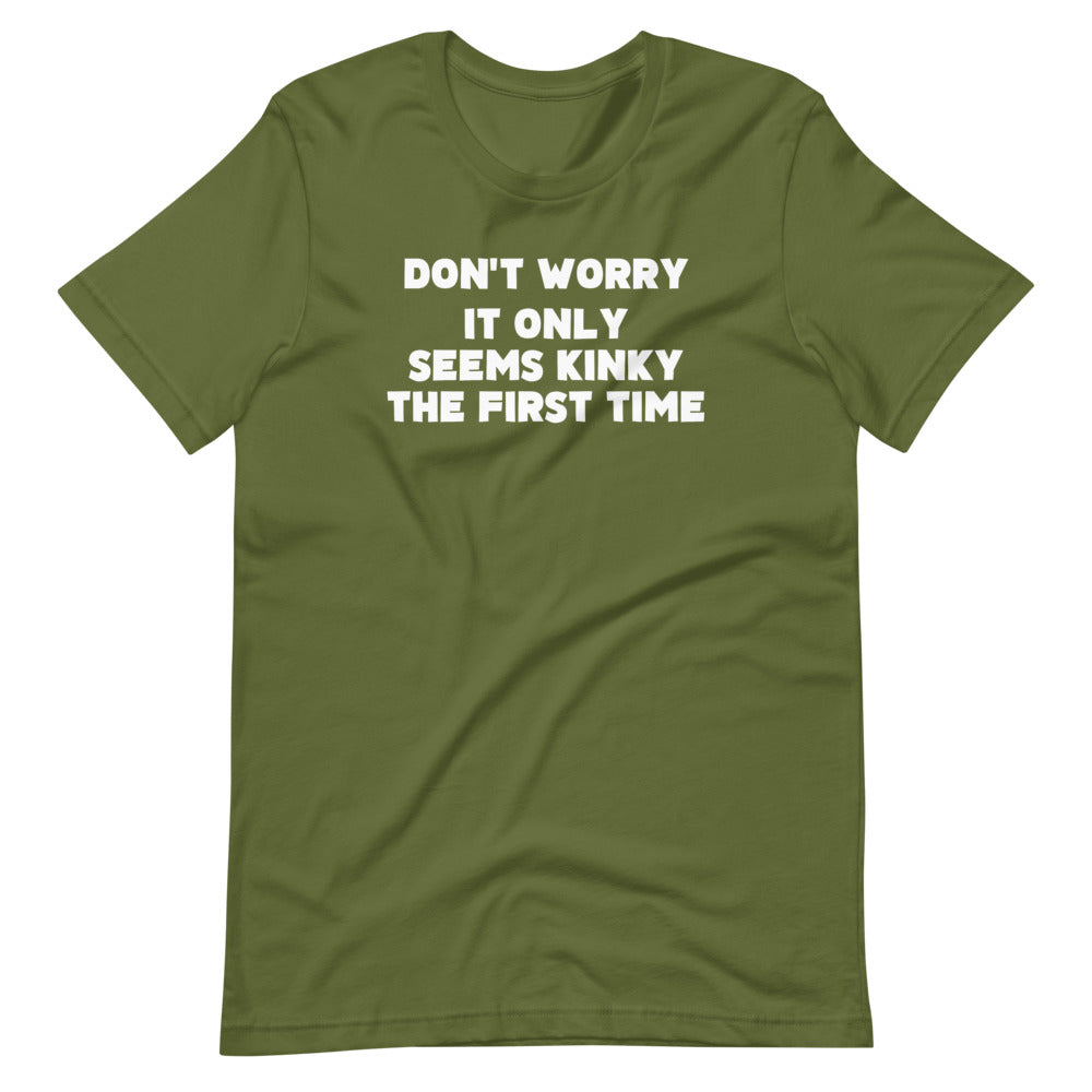 Don't Worry, It Only Seems Kinky The First Time T-Shirt (Unisex)