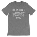 The Internet Is Broken So I'm Outside Today T-Shirt (Unisex)
