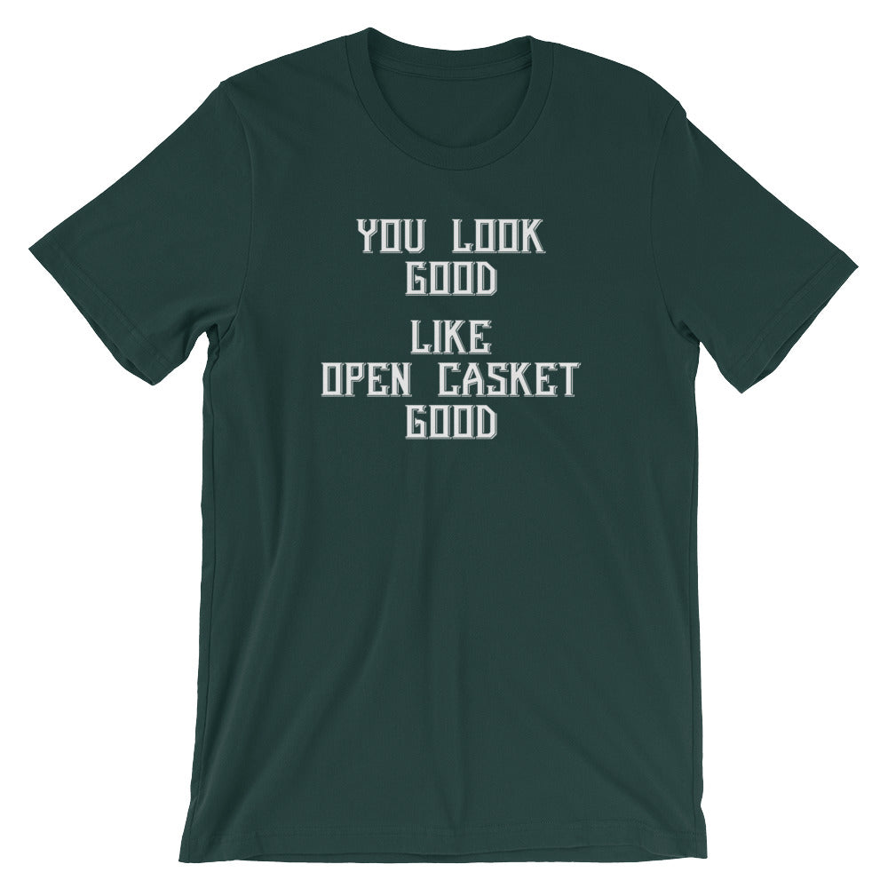 You Look Good (Like Open Casket Good) T-Shirt (Unisex)