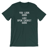 You Look Good (Like Open Casket Good) T-Shirt (Unisex)