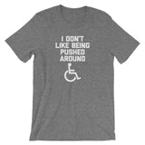 I Don't Like Being Pushed Around T-Shirt (Unisex)
