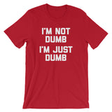 I'm Not Dumb, I'm Just Dumb T-Shirt (Unisex)