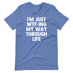 I'm Just WTF-ing My Way Through Life T-Shirt (Unisex)