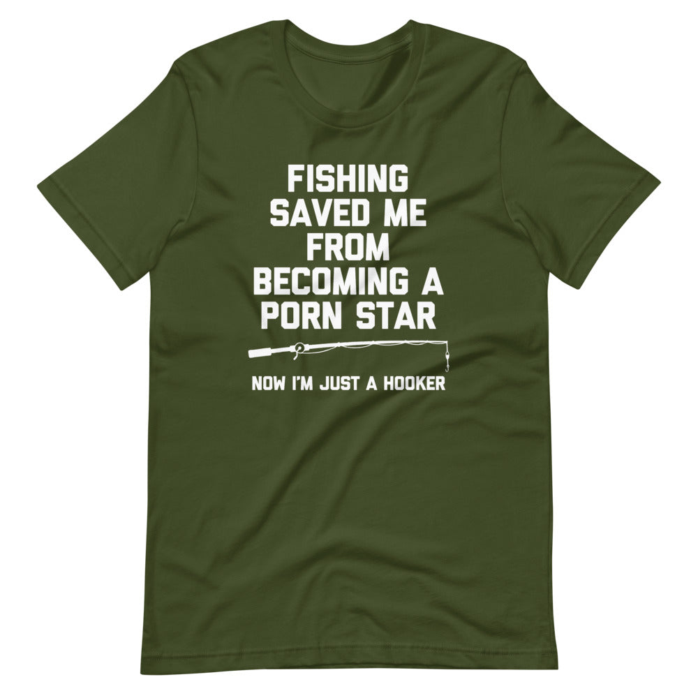 Fishing Saved Me From Becoming A Porn Star (Now I'm Just A Hooker) T-Shirt (Unisex)