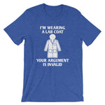 I'm Wearing A Lab Coat (Your Argument Is Invalid) T-Shirt (Unisex)