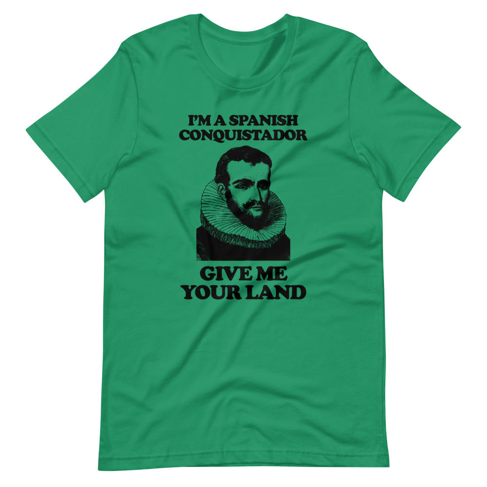 I'm A Spanish Conquistador (Give Me Your Land) T-Shirt (Unisex)
