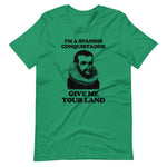 I'm A Spanish Conquistador (Give Me Your Land) T-Shirt (Unisex)