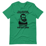 I'm A Spanish Conquistador (Give Me Your Land) T-Shirt (Unisex)
