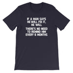 If A Man Says He Will Fix It, He Will (There Is No Need To Remind Him Every 6 Months) T-Shirt (Unisex)