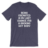 Being Cremated Is My Last Chance For A Smoking Hot Body T-Shirt (Unisex)