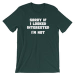 Sorry If I Looked Interested (I'm Not) T-Shirt (Unisex)