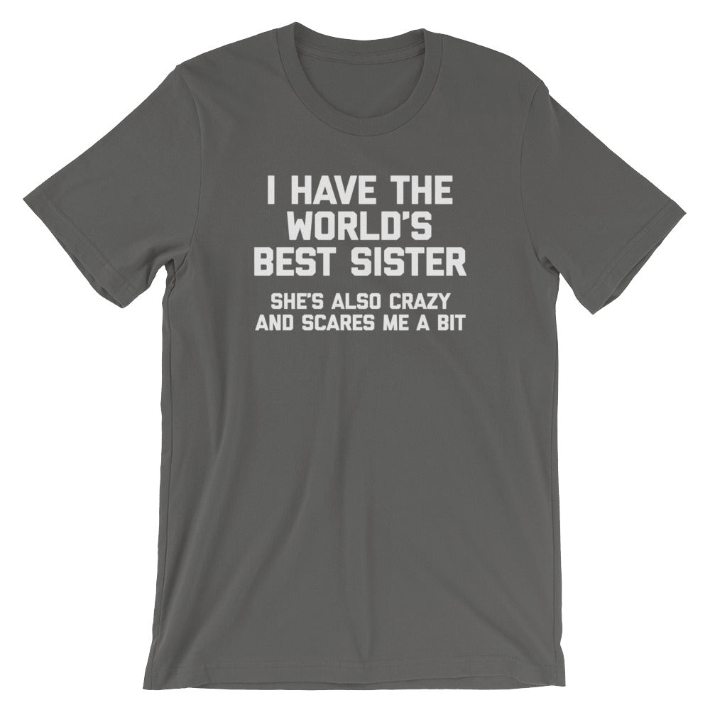 I Have The World's Best Sister (She's Also Crazy & Scares Me A Bit) T-Shirt (Unisex)