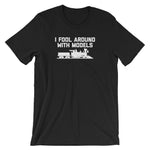 I Fool Around With Models T-Shirt (Unisex)