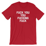 Fuck You You Fucking Fuck T-Shirt (Unisex)