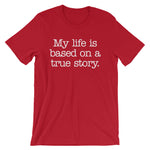 My Life Is Based On A True Story T-Shirt (Unisex)