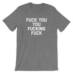 Fuck You You Fucking Fuck T-Shirt (Unisex)