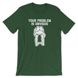 Your Problem Is Obvious T-Shirt (Unisex)