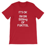 It's OK, I'm On 500mg Of Fukitol T-Shirt (Unisex)