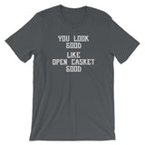You Look Good (Like Open Casket Good) T-Shirt (Unisex)