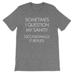 Sometimes I Question My Sanity (Occasionally, It Replies) T-Shirt (Unisex)