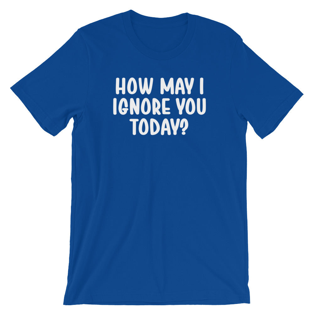 How May I Ignore You Today? T-Shirt (Unisex)