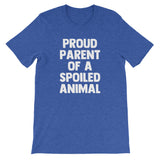 Proud Parent Of A Spoiled Animal T-Shirt (Unisex)