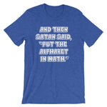 And Then Satan Said Put The Alphabet In Math T-Shirt (Unisex)