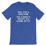 Yes, I'm A Doctor (No, I Don't Want To Look At It) T-Shirt (Unisex)