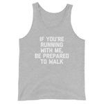 If You're Running With Me, Be Prepared To Walk Tank Top (Unisex)
