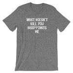 What Doesn't Kill You Disappoints Me T-Shirt (Unisex)
