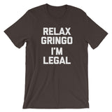 Relax Gringo, I'm Legal T-Shirt (Unisex)
