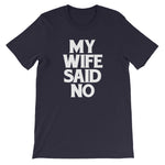 My Wife Said No T-Shirt (Unisex)