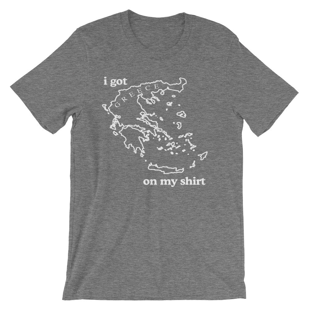 I Got Greece On My Shirt T-Shirt (Unisex)