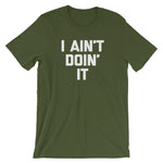 I Ain't Doin' It T-Shirt (Unisex)