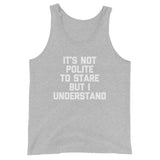 It's Not Polite To Stare But I Understand Tank Top (Unisex)