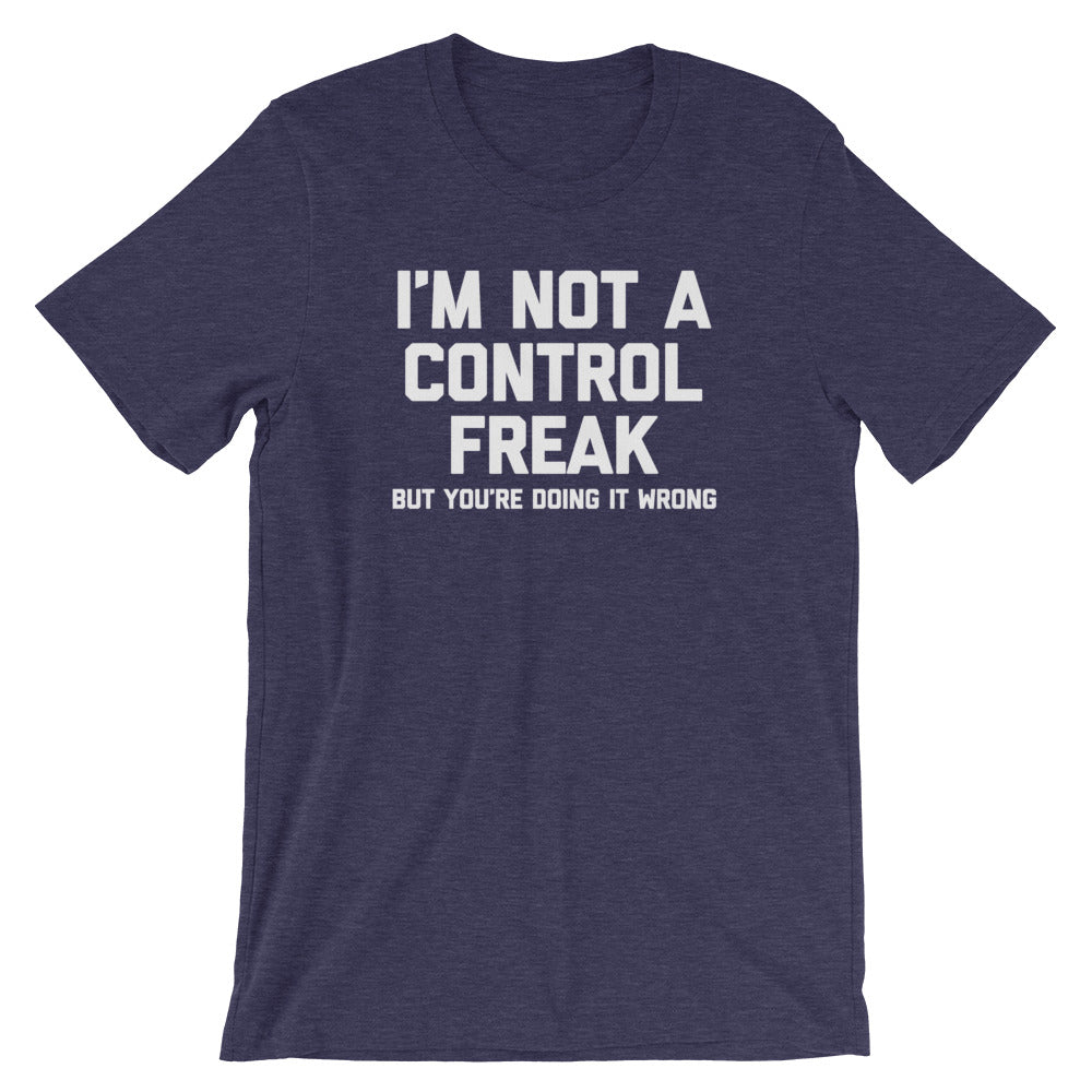 I'm Not A Control Freak But You're Doing It Wrong T-Shirt (Unisex)